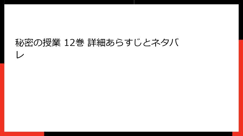 秘密の授業 12巻 詳細あらすじとネタバレ