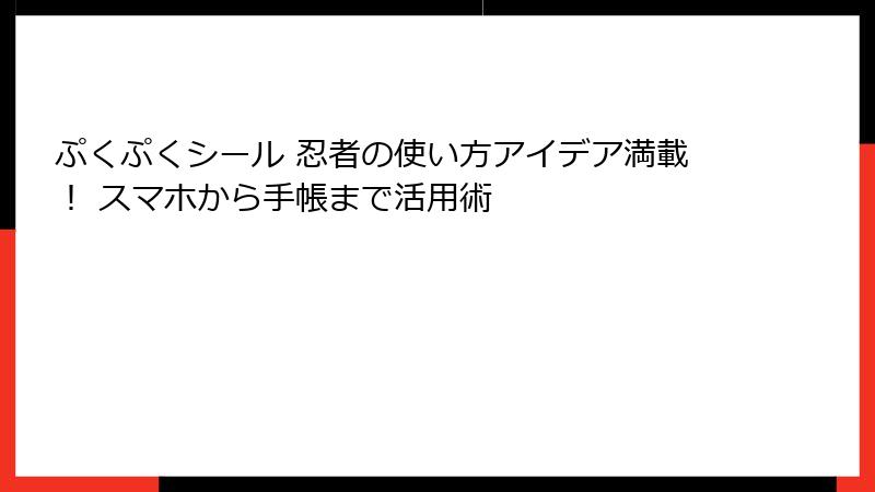 ぷくぷくシール 忍者の使い方アイデア満載！ スマホから手帳まで活用術
