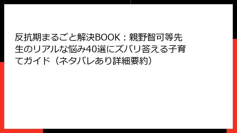 反抗期まるごと解決BOOK：親野智可等先生のリアルな悩み40選にズバリ答える子育てガイド（ネタバレあり詳細要約）