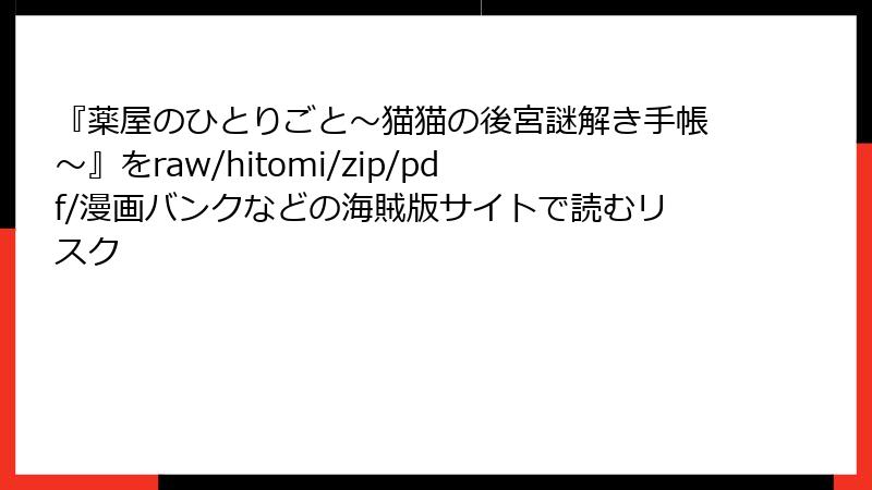 『薬屋のひとりごと～猫猫の後宮謎解き手帳～』をraw/hitomi/zip/pdf/漫画バンクなどの海賊版サイトで読むリスク