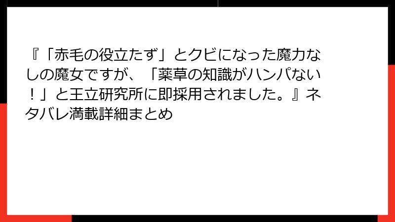 『「赤毛の役立たず」とクビになった魔力なしの魔女ですが、「薬草の知識がハンパない！」と王立研究所に即採用されました。』ネタバレ満載詳細まとめ