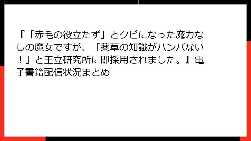 『「赤毛の役立たず」とクビになった魔力なしの魔女ですが、「薬草の知識がハンパない！」と王立研究所に即採用されました。』電子書籍配信状況まとめ
