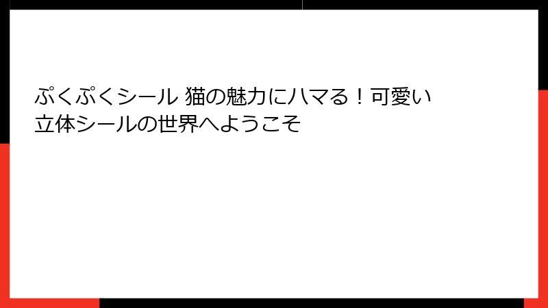 ぷくぷくシール 猫の魅力にハマる!可愛い立体シールの世界へようこそ