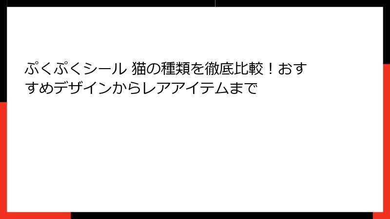 ぷくぷくシール 猫の種類を徹底比較!おすすめデザインからレアアイテムまで