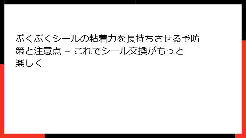 ぷくぷくシールの粘着力を長持ちさせる予防策と注意点 – これでシール交換がもっと楽しく