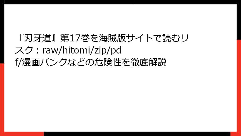 『刃牙道』第17巻を海賊版サイトで読むリスク：raw/hitomi/zip/pdf/漫画バンクなどの危険性を徹底解説