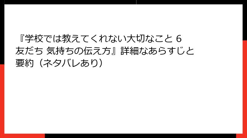 『学校では教えてくれない大切なこと 6 友だち 気持ちの伝え方』詳細なあらすじと要約（ネタバレあり）