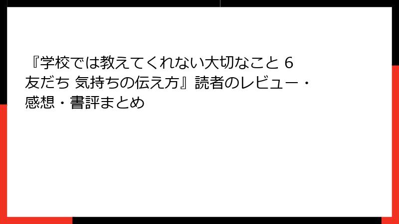 『学校では教えてくれない大切なこと 6 友だち 気持ちの伝え方』読者のレビュー・感想・書評まとめ