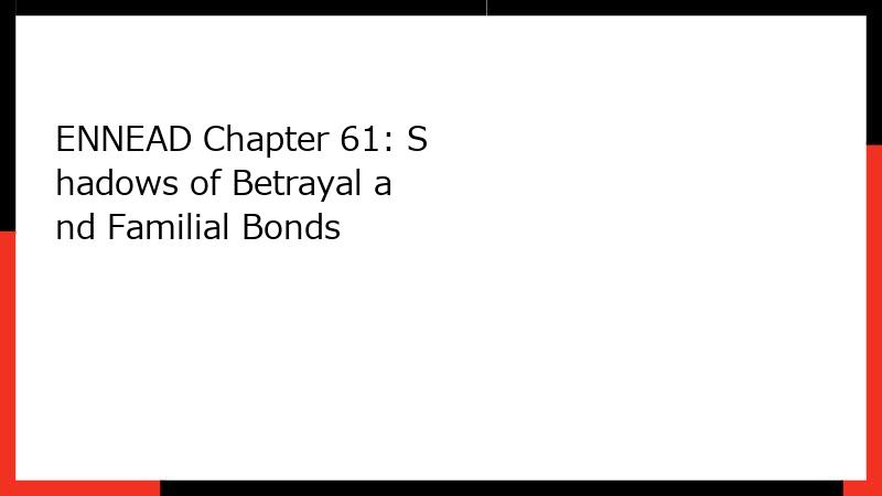 ENNEAD Chapter 61: Shadows of Betrayal and Familial Bonds