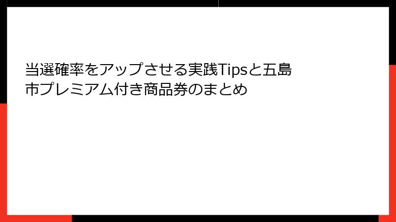 当選確率をアップさせる実践Tipsと五島市プレミアム付き商品券のまとめ