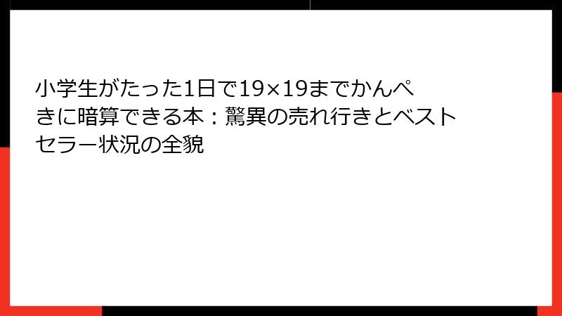 小学生がたった1日で19×19までかんぺきに暗算できる本：驚異の売れ行きとベストセラー状況の全貌
