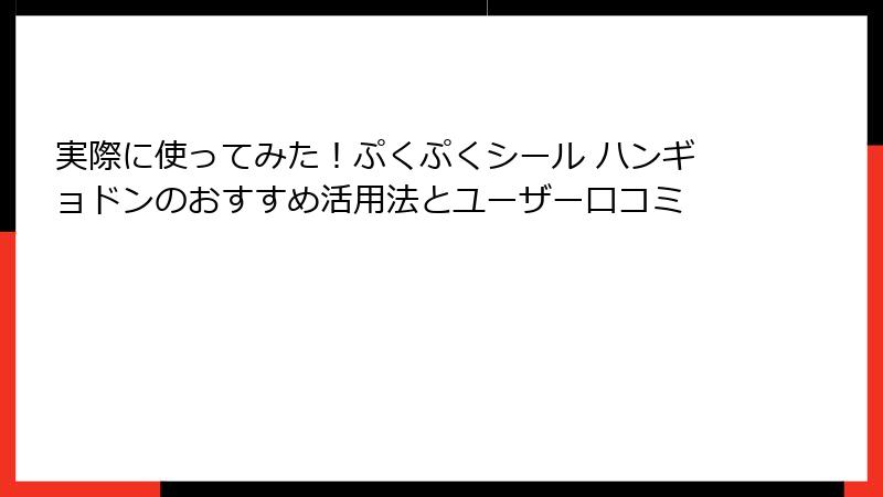 実際に使ってみた！ぷくぷくシール ハンギョドンのおすすめ活用法とユーザー口コミ