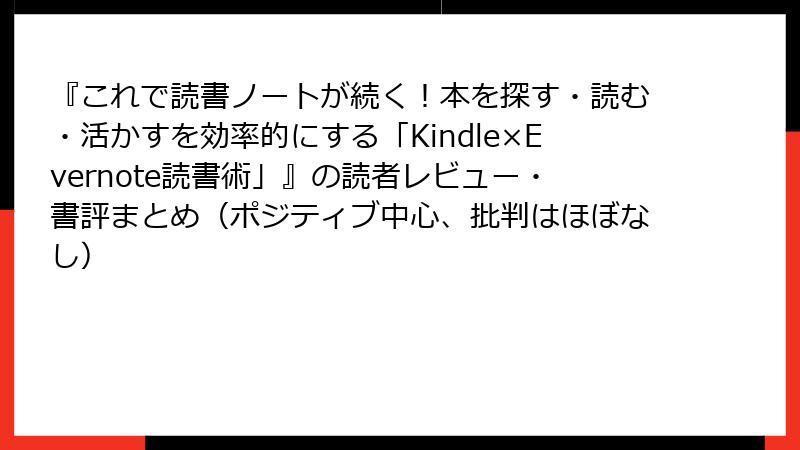 『これで読書ノートが続く！本を探す・読む・活かすを効率的にする「Kindle×Evernote読書術」』の読者レビュー・書評まとめ（ポジティブ中心、批判はほぼなし）