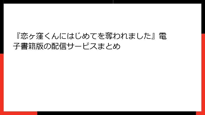 『恋ヶ窪くんにはじめてを奪われました』電子書籍版の配信サービスまとめ