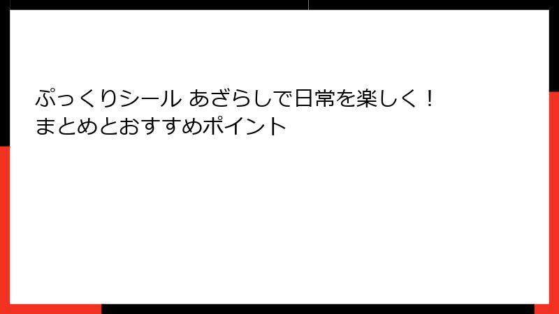 ぷっくりシール あざらしで日常を楽しく！まとめとおすすめポイント