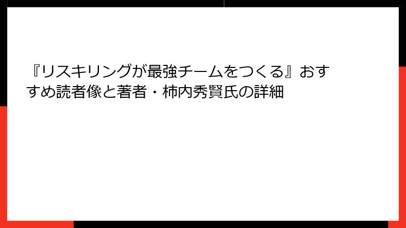 『リスキリングが最強チームをつくる』おすすめ読者像と著者・柿内秀賢氏の詳細