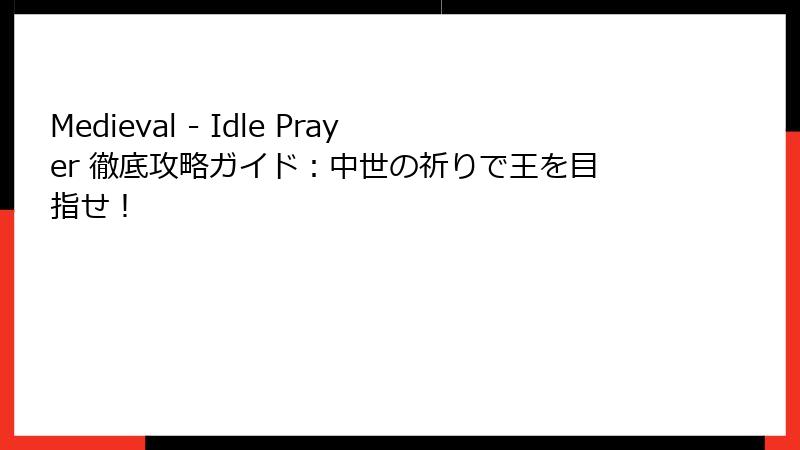 Medieval - Idle Prayer 徹底攻略ガイド:中世の祈りで王を目指せ!