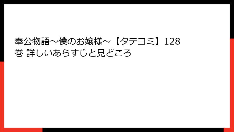 奉公物語～僕のお嬢様～【タテヨミ】128巻 詳しいあらすじと見どころ