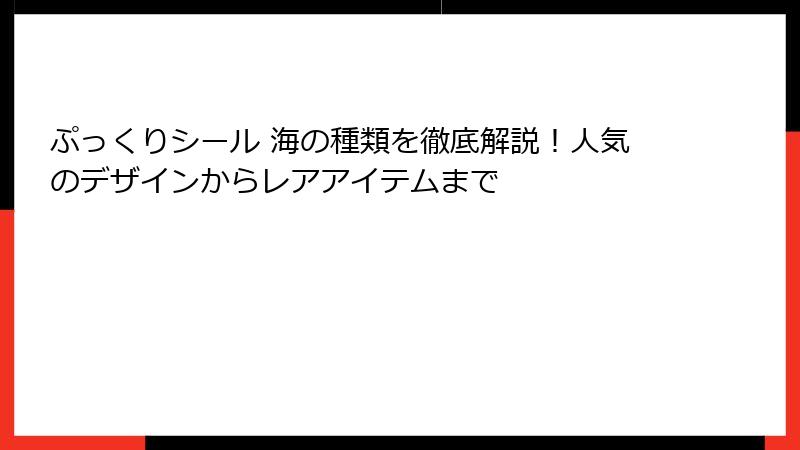 ぷっくりシール 海の種類を徹底解説!人気のデザインからレアアイテムまで