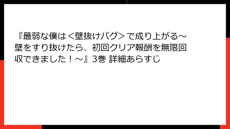 『最弱な僕は＜壁抜けバグ＞で成り上がる～壁をすり抜けたら、初回クリア報酬を無限回収できました！～』3巻 詳細あらすじ