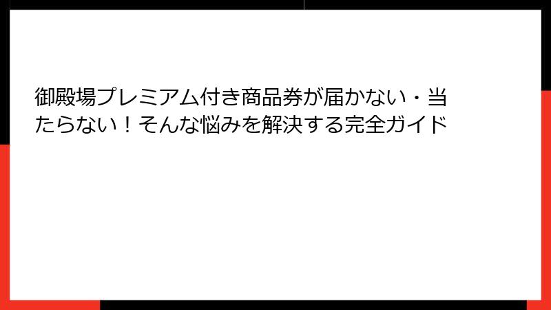 御殿場プレミアム付き商品券が届かない・当たらない!そんな悩みを解決する完全ガイド
