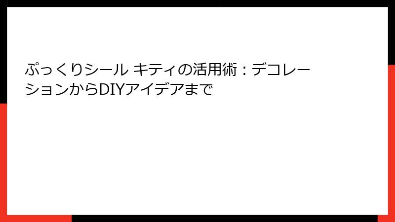 ぷっくりシール キティの活用術：デコレーションからDIYアイデアまで