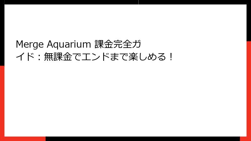 Merge Aquarium 課金完全ガイド：無課金でエンドまで楽しめる！