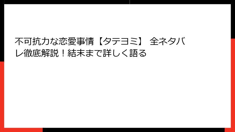 不可抗力な恋愛事情【タテヨミ】 全ネタバレ徹底解説！結末まで詳しく語る
