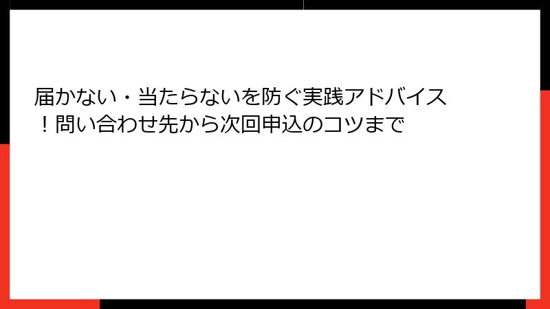 届かない・当たらないを防ぐ実践アドバイス!問い合わせ先から次回申込のコツまで