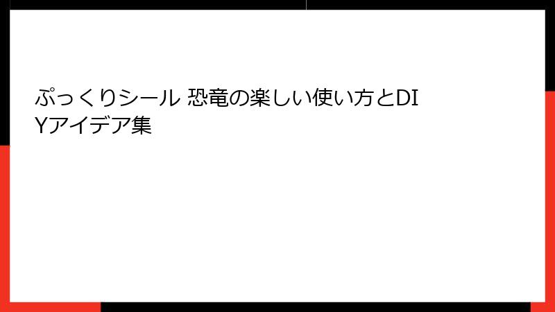 ぷっくりシール 恐竜の楽しい使い方とDIYアイデア集