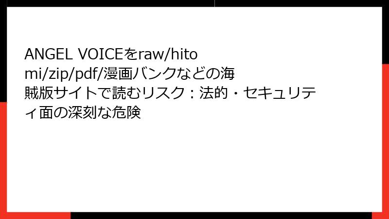 ANGEL VOICEをraw/hitomi/zip/pdf/漫画バンクなどの海賊版サイトで読むリスク:法的・セキュリティ面の深刻な危険