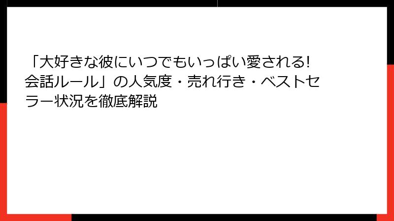 「大好きな彼にいつでもいっぱい愛される!会話ルール」の人気度・売れ行き・ベストセラー状況を徹底解説