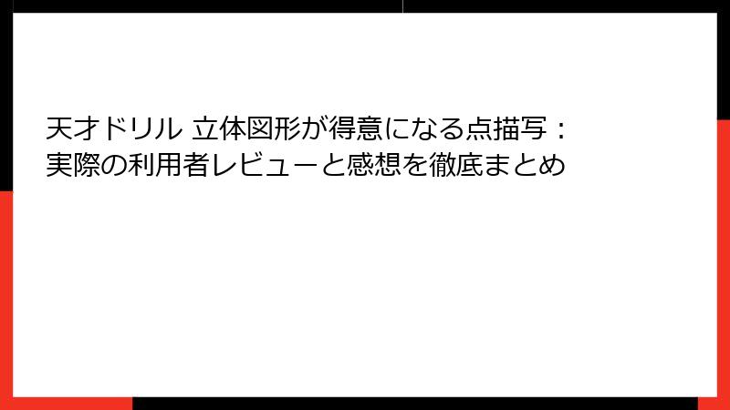 天才ドリル 立体図形が得意になる点描写：実際の利用者レビューと感想を徹底まとめ