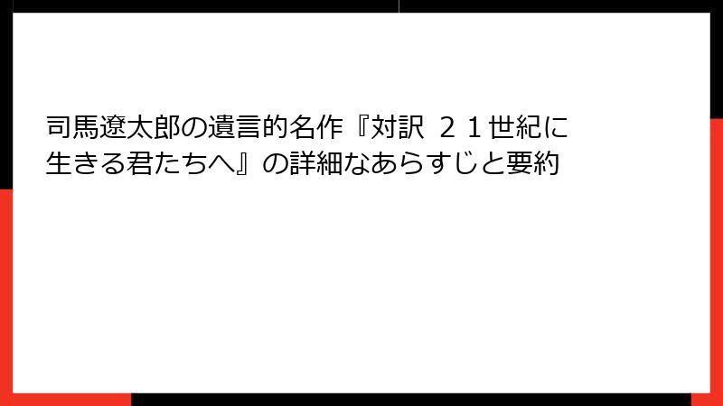 司馬遼太郎の遺言的名作『対訳 ２１世紀に生きる君たちへ』の詳細なあらすじと要約