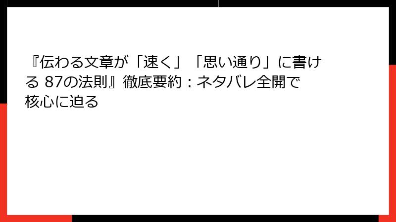 『伝わる文章が「速く」「思い通り」に書ける 87の法則』徹底要約：ネタバレ全開で核心に迫る