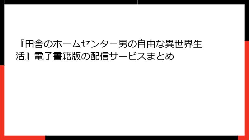 『田舎のホームセンター男の自由な異世界生活』電子書籍版の配信サービスまとめ