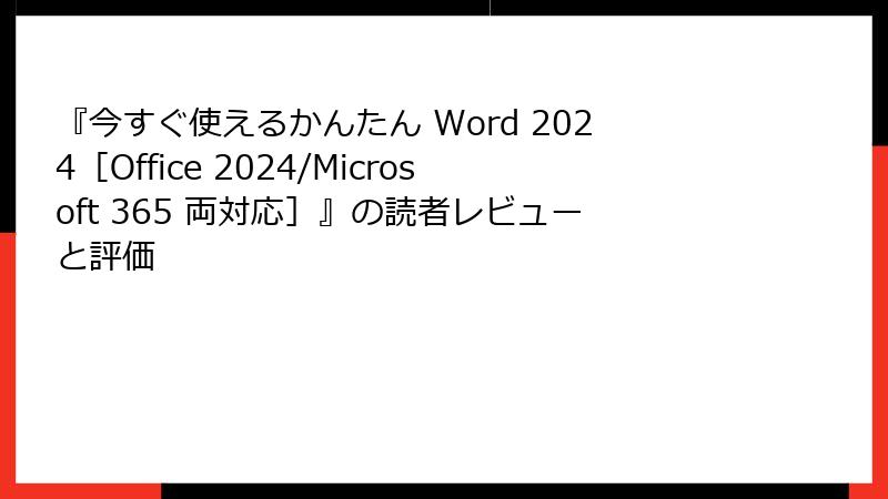 『今すぐ使えるかんたん Word 2024［Office 2024/Microsoft 365 両対応］』の読者レビューと評価