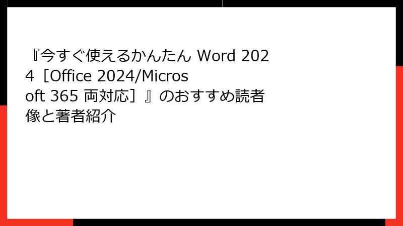 『今すぐ使えるかんたん Word 2024［Office 2024/Microsoft 365 両対応］』のおすすめ読者像と著者紹介