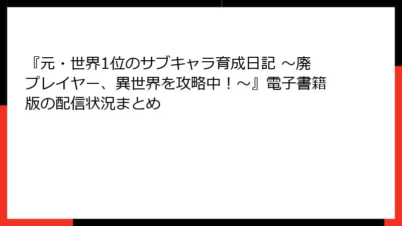 『元・世界1位のサブキャラ育成日記 ～廃プレイヤー、異世界を攻略中！～』電子書籍版の配信状況まとめ