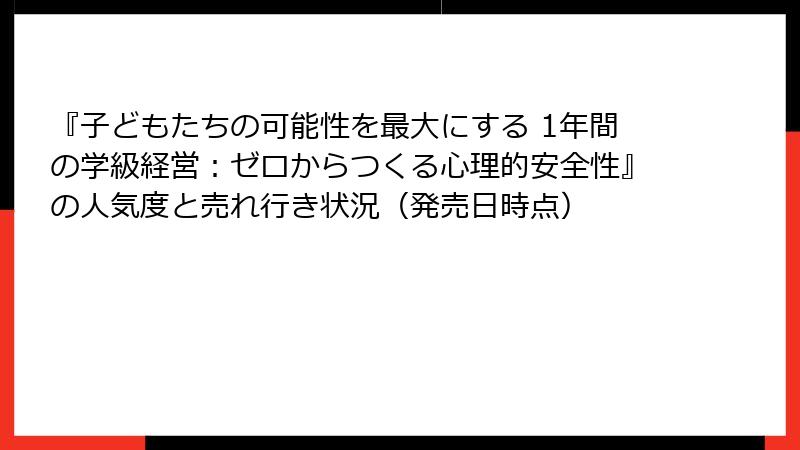 『子どもたちの可能性を最大にする 1年間の学級経営：ゼロからつくる心理的安全性』の人気度と売れ行き状況（発売日時点）