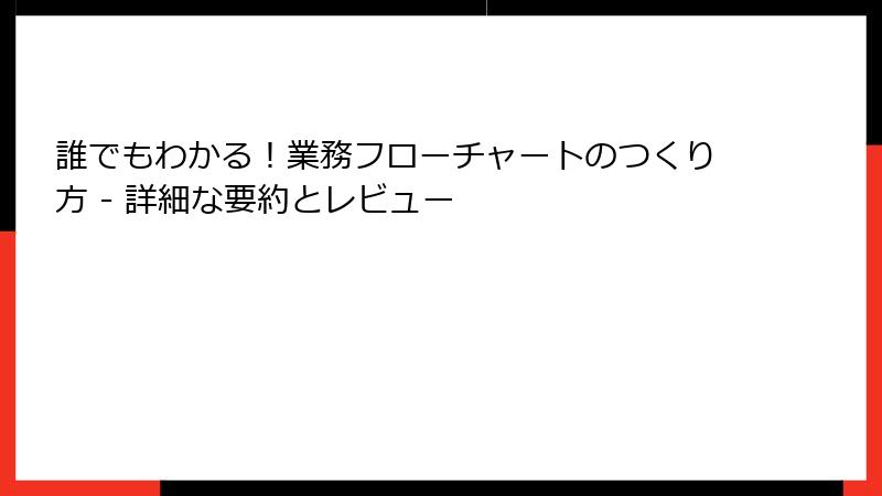 誰でもわかる！業務フローチャートのつくり方 - 詳細な要約とレビュー