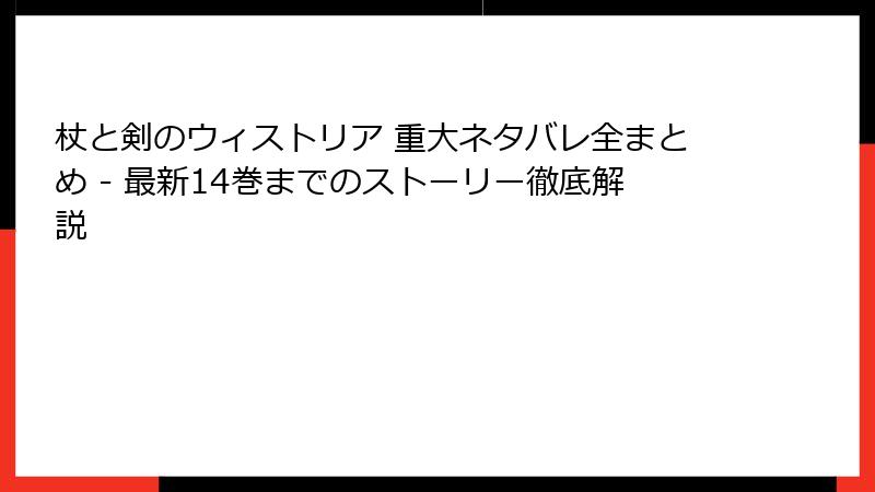 杖と剣のウィストリア 重大ネタバレ全まとめ - 最新14巻までのストーリー徹底解説