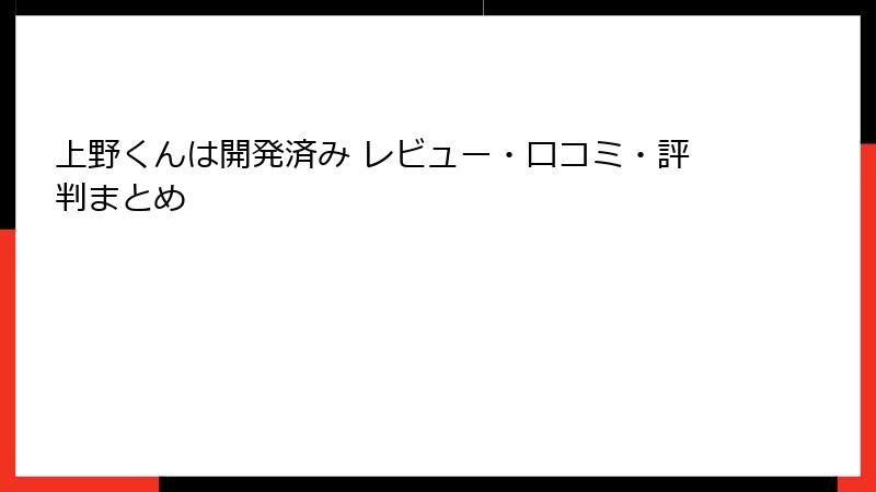 上野くんは開発済み レビュー・口コミ・評判まとめ