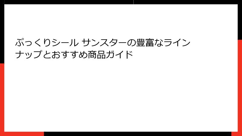 ぷっくりシール サンスターの豊富なラインナップとおすすめ商品ガイド