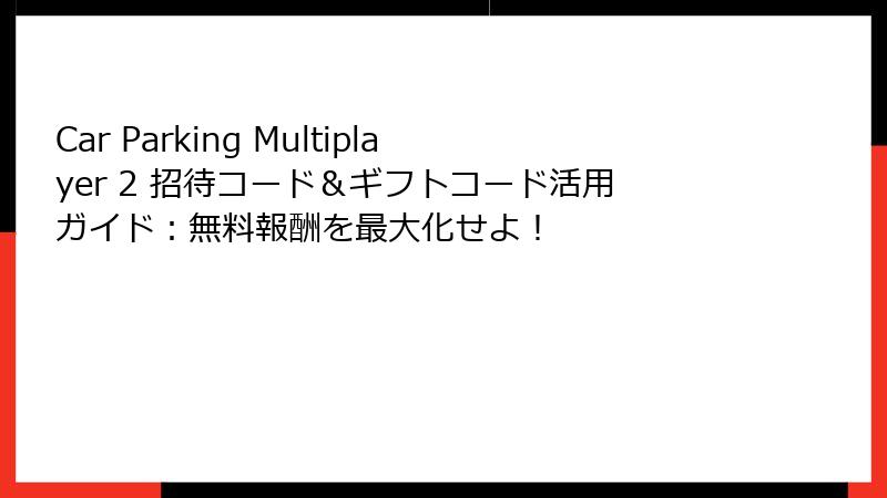 Car Parking Multiplayer 2 招待コード＆ギフトコード活用ガイド：無料報酬を最大化せよ！