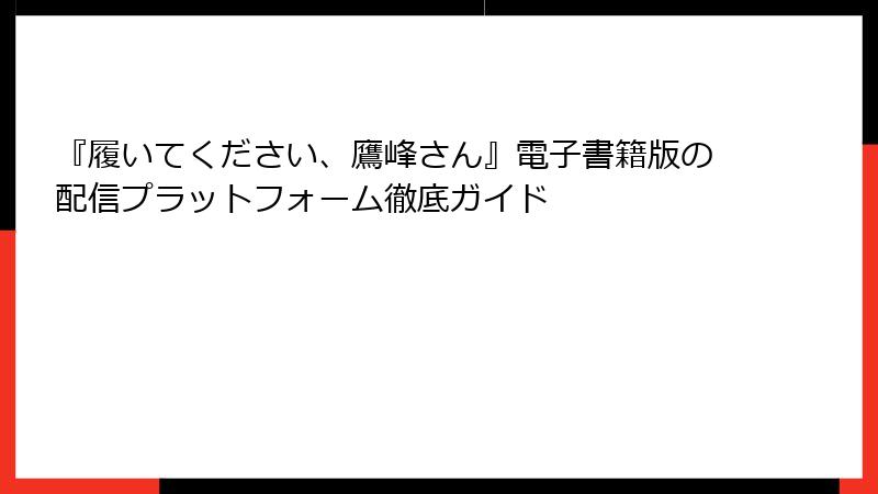 『履いてください、鷹峰さん』電子書籍版の配信プラットフォーム徹底ガイド