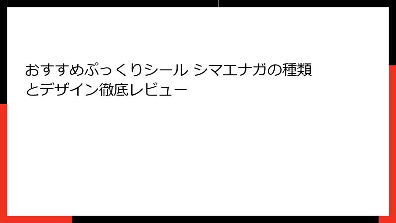おすすめぷっくりシール シマエナガの種類とデザイン徹底レビュー