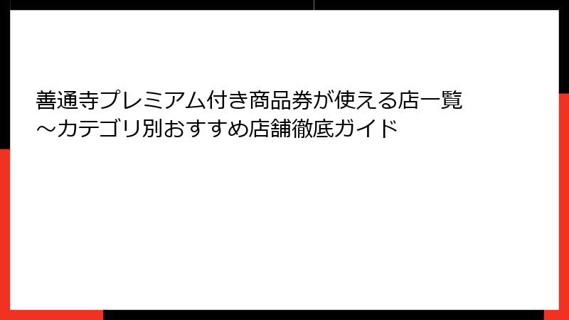 善通寺プレミアム付き商品券が使える店一覧～カテゴリ別おすすめ店舗徹底ガイド