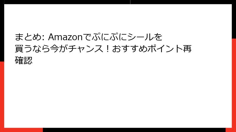 まとめ: Amazonでぷにぷにシールを買うなら今がチャンス！おすすめポイント再確認