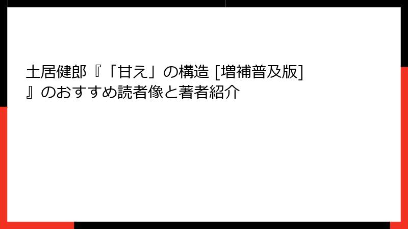 土居健郎『「甘え」の構造 [増補普及版]』のおすすめ読者像と著者紹介